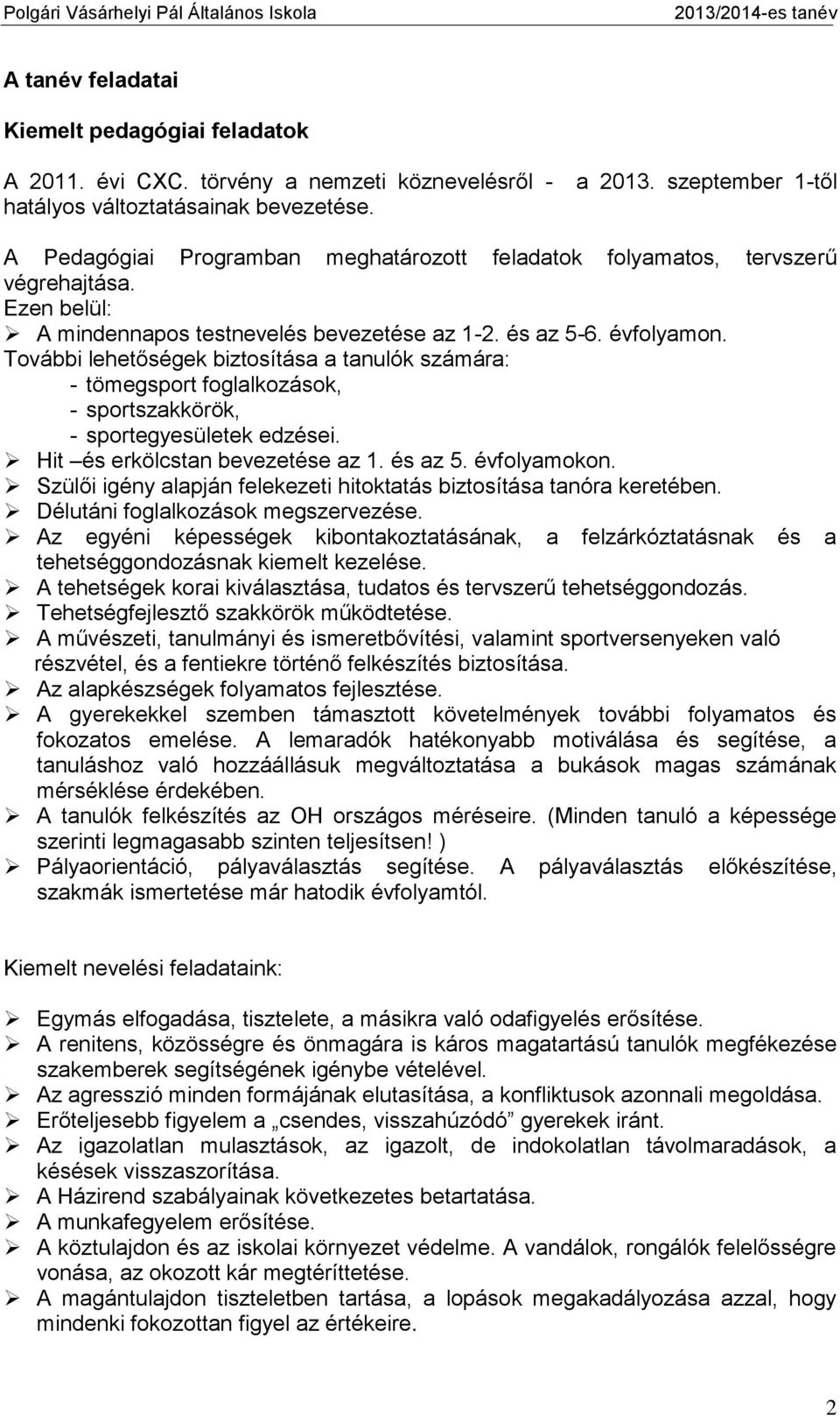 További lehetőségek biztosítása a tanulók számára: - tömegsport foglalkozások, - sportszakkörök, - sportegyesületek edzései. Hit és erkölcstan bevezetése az 1. és az 5. évfolyamokon.