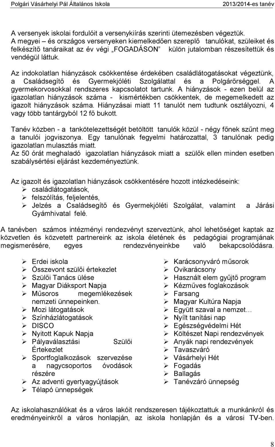 Az indokolatlan hiányzások csökkentése érdekében családlátogatásokat végeztünk, a Családsegítő és Gyermekjóléti Szolgálattal és a Polgárőrséggel. A gyermekorvosokkal rendszeres kapcsolatot tartunk.