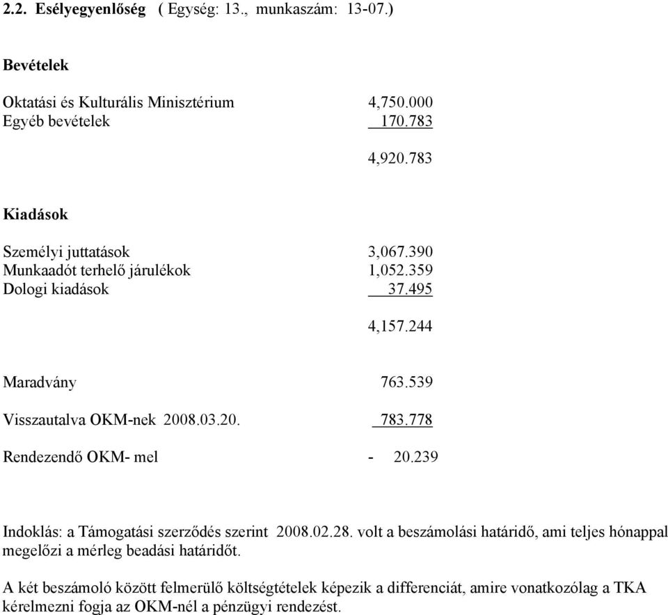 539 Visszautalva OKM-nek 2008.03.20. 783.778 Rendezendő OKM- mel - 20.239 Indoklás: a Támogatási szerződés szerint 2008.02.28.