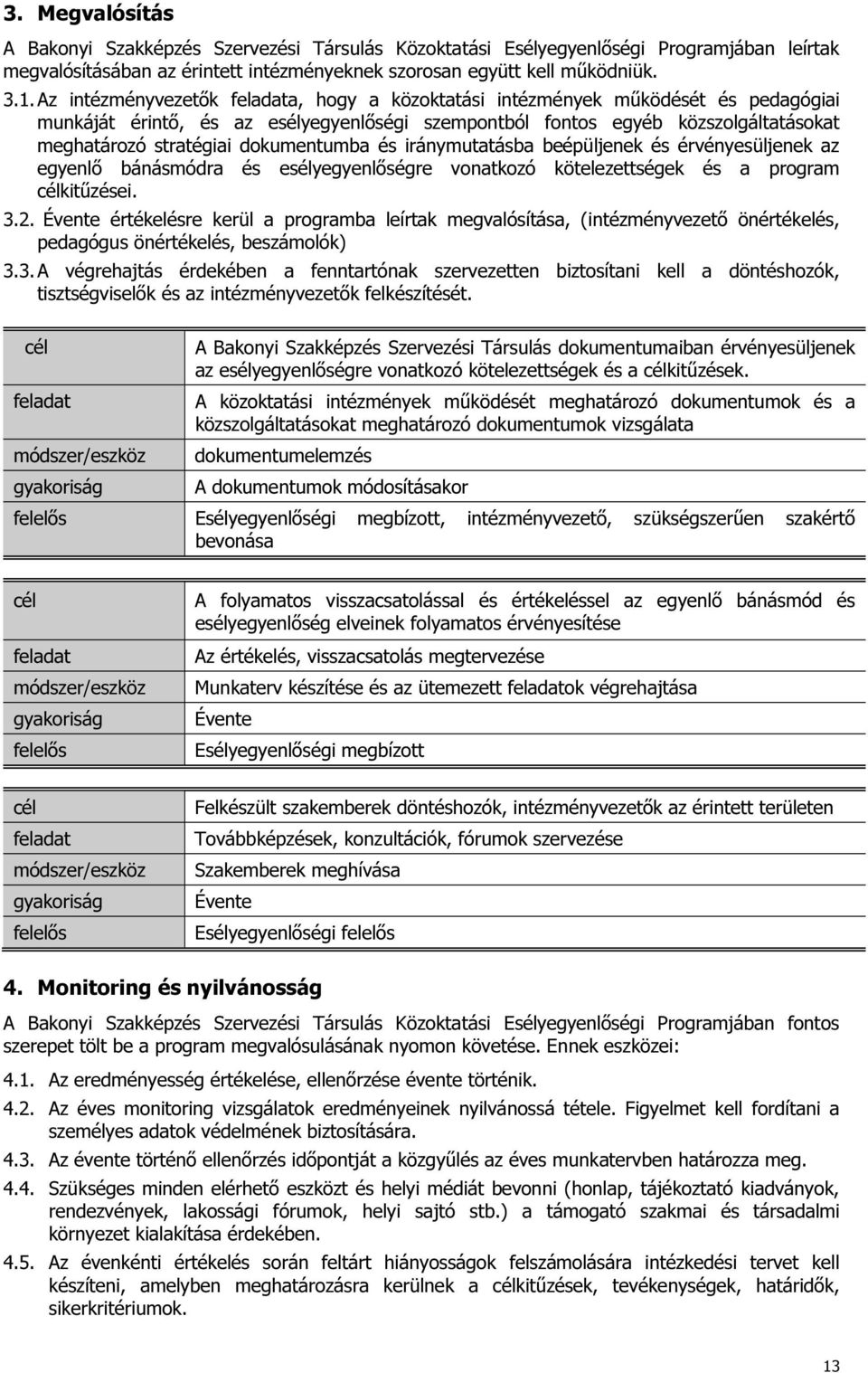 dokumentumba és iránymutatásba beépüljenek és érvényesüljenek az egyenlı bánásmódra és esélyegyenlıségre vonatkozó kötelezettségek és a program célkitőzései. 3.2.