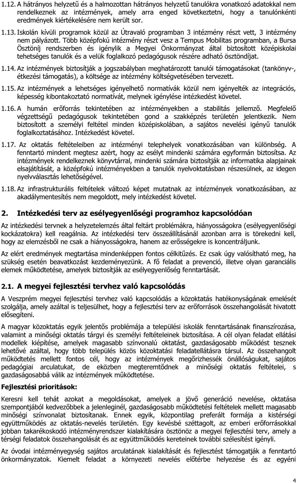 Több középfokú intézmény részt vesz a Tempus Mobilitas programban, a Bursa Ösztöníj rendszerben és igénylik a Megyei Önkormányzat által biztosított középiskolai tehetséges tanulók és a velük