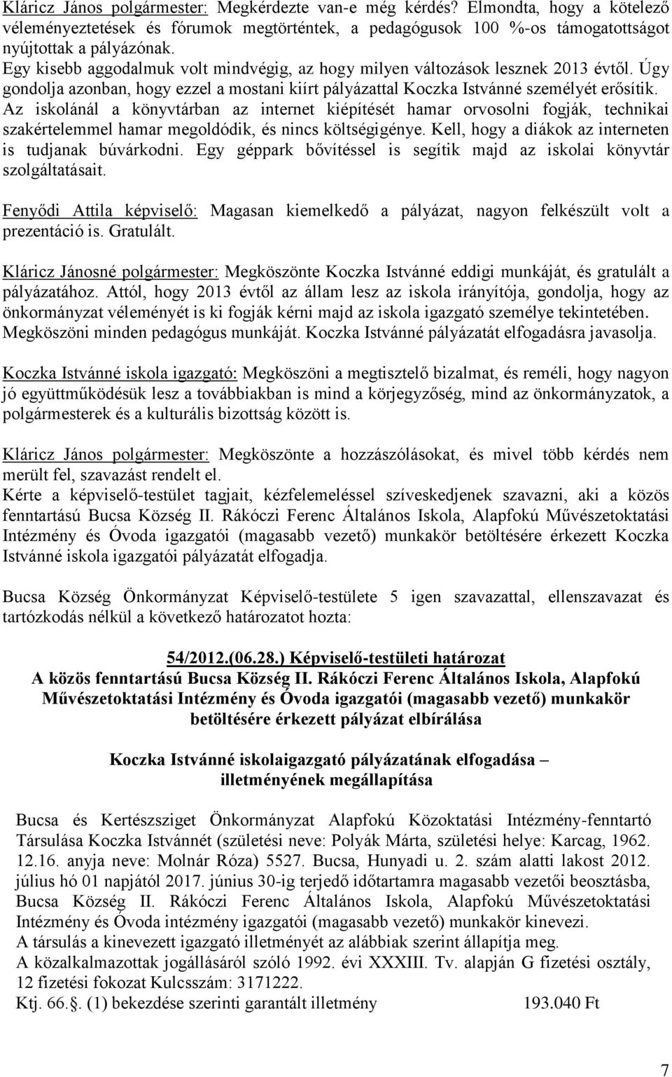 Az iskolánál a könyvtárban az internet kiépítését hamar orvosolni fogják, technikai szakértelemmel hamar megoldódik, és nincs költségigénye. Kell, hogy a diákok az interneten is tudjanak búvárkodni.