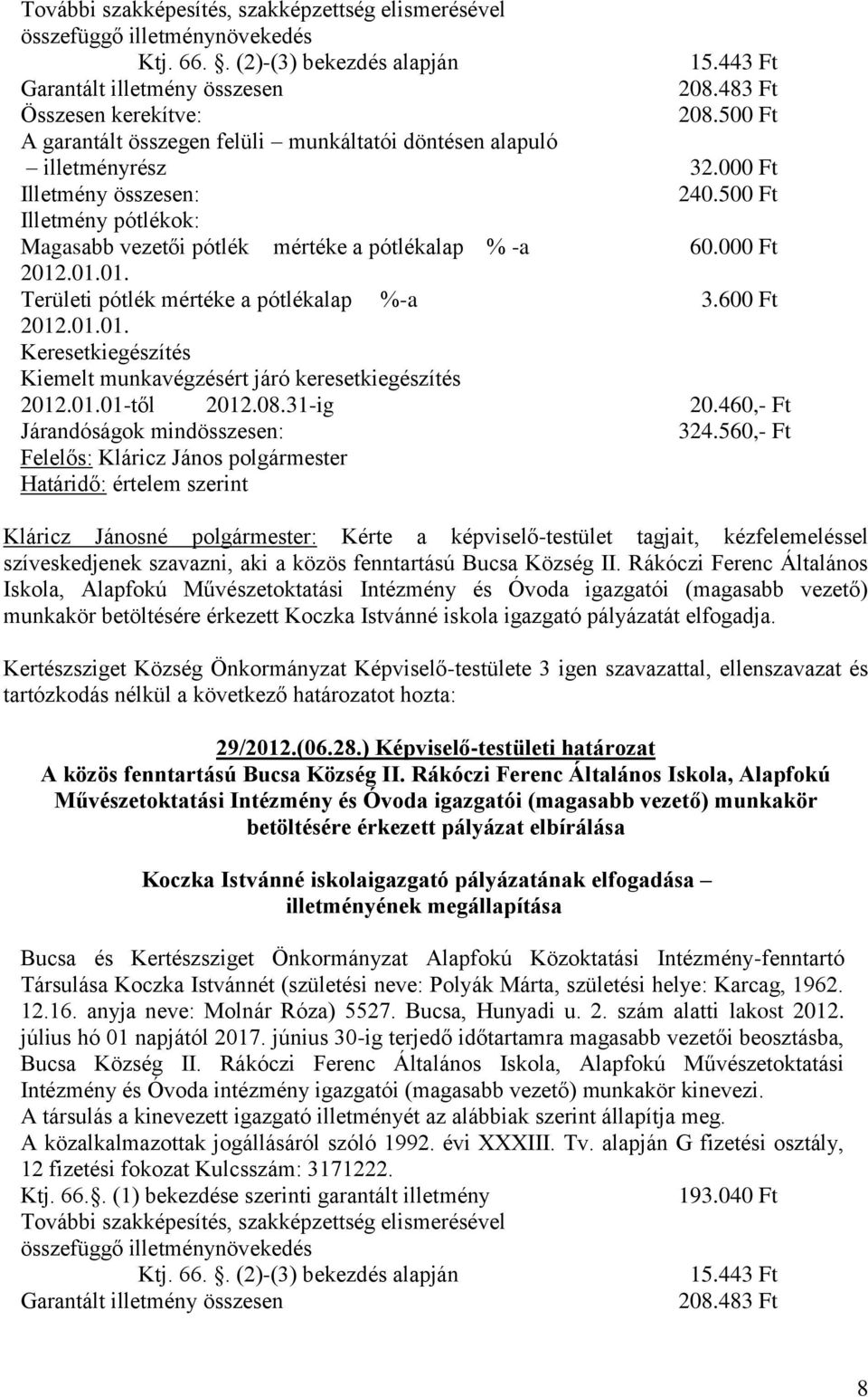 000 Ft 2012.01.01. Területi pótlék mértéke a pótlékalap %-a 3.600 Ft 2012.01.01. Keresetkiegészítés Kiemelt munkavégzésért járó keresetkiegészítés 2012.01.01-től 2012.08.31-ig 20.