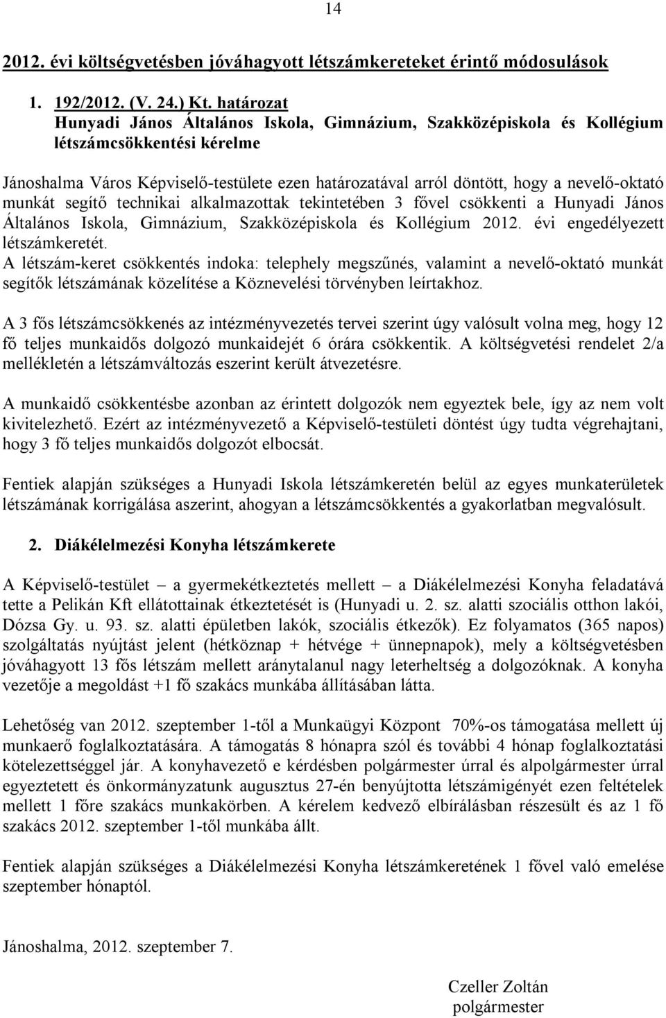 nevelő-oktató munkát segítő technikai alkalmazottak tekintetében 3 fővel csökkenti a Hunyadi János Általános Iskola, Gimnázium, Szakközépiskola és Kollégium 2012. évi engedélyezett létszámkeretét.