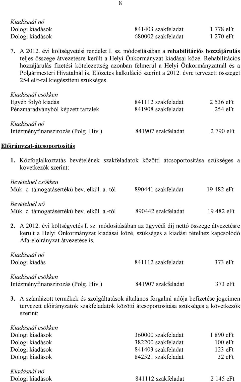 évre tervezett összeget 254 eft-tal kiegészíteni szükséges. Egyéb folyó kiadás 841112 szakfeladat 2 536 eft Pénzmaradványból képzett tartalék 841908 szakfeladat 254 eft Intézményfinanszírozás (Polg.