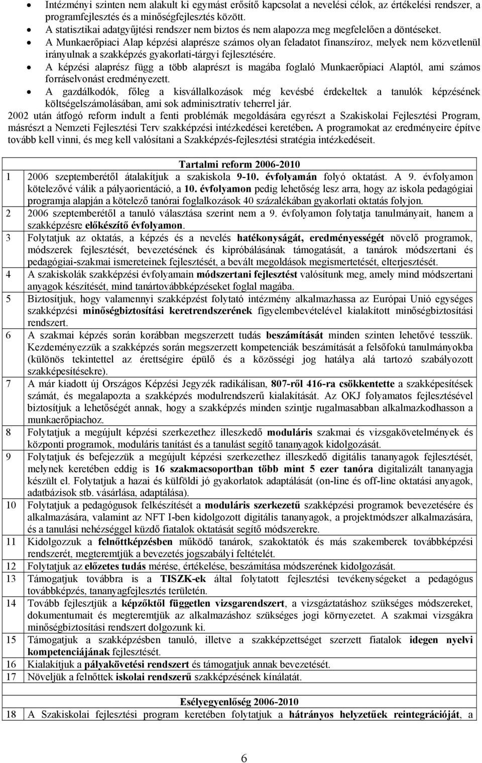 A Munkaerőpiaci Alap képzési alaprésze számos olyan feladatot finanszíroz, melyek nem közvetlenül irányulnak a szakképzés gyakorlati-tárgyi fejlesztésére.