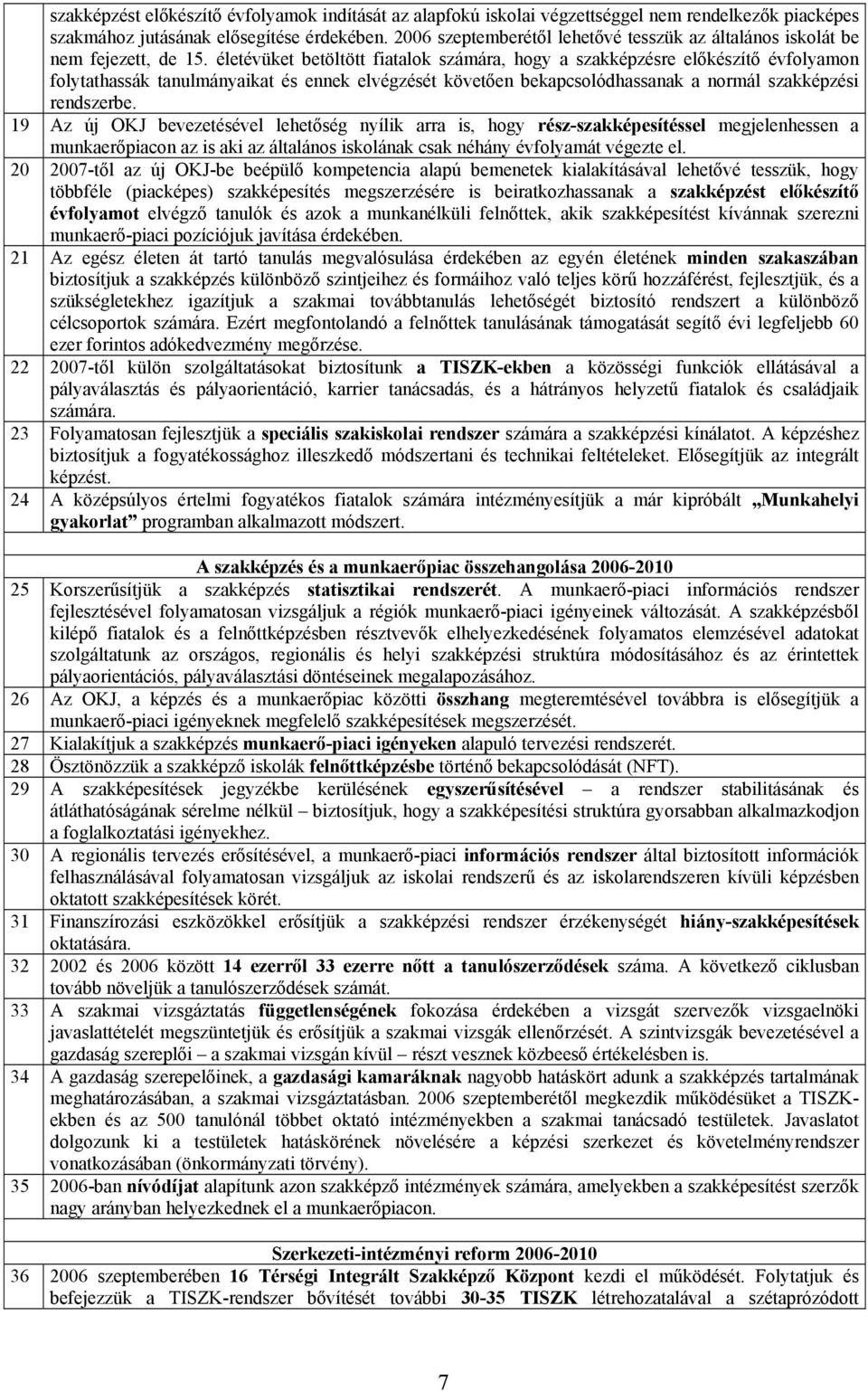 életévüket betöltött fiatalok számára, hogy a szakképzésre előkészítő évfolyamon folytathassák tanulmányaikat és ennek elvégzését követően bekapcsolódhassanak a normál szakképzési rendszerbe.