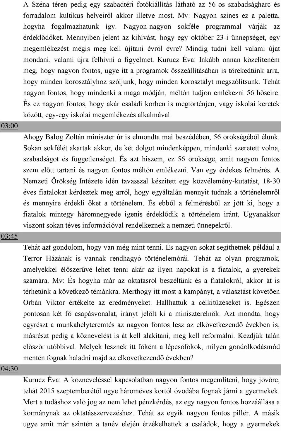 Mennyiben jelent az kihívást, hogy egy október 23-i ünnepséget, egy megemlékezést mégis meg kell újítani évről évre? Mindig tudni kell valami újat mondani, valami újra felhívni a figyelmet.