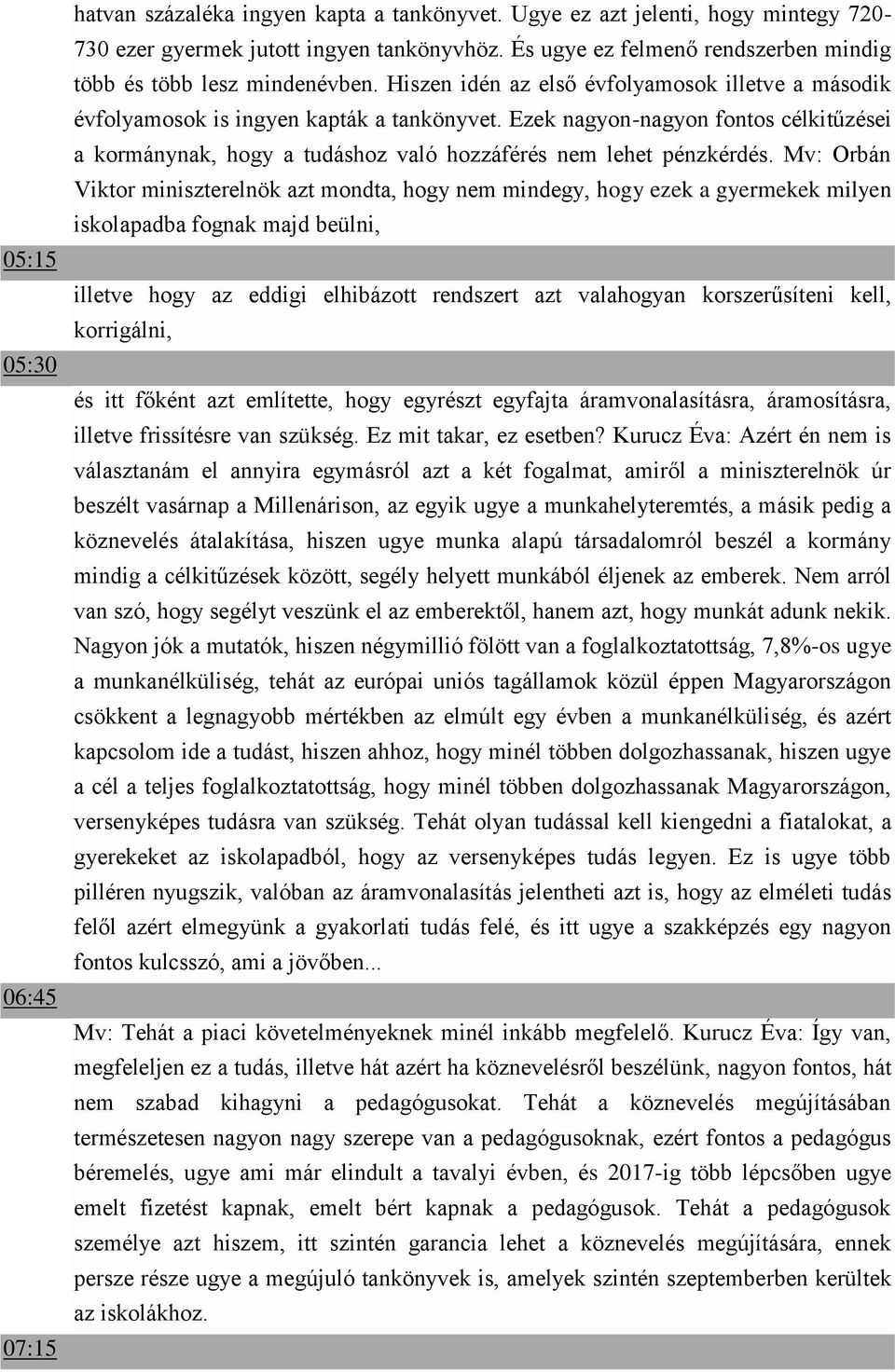 Ezek nagyon-nagyon fontos célkitűzései a kormánynak, hogy a tudáshoz való hozzáférés nem lehet pénzkérdés.