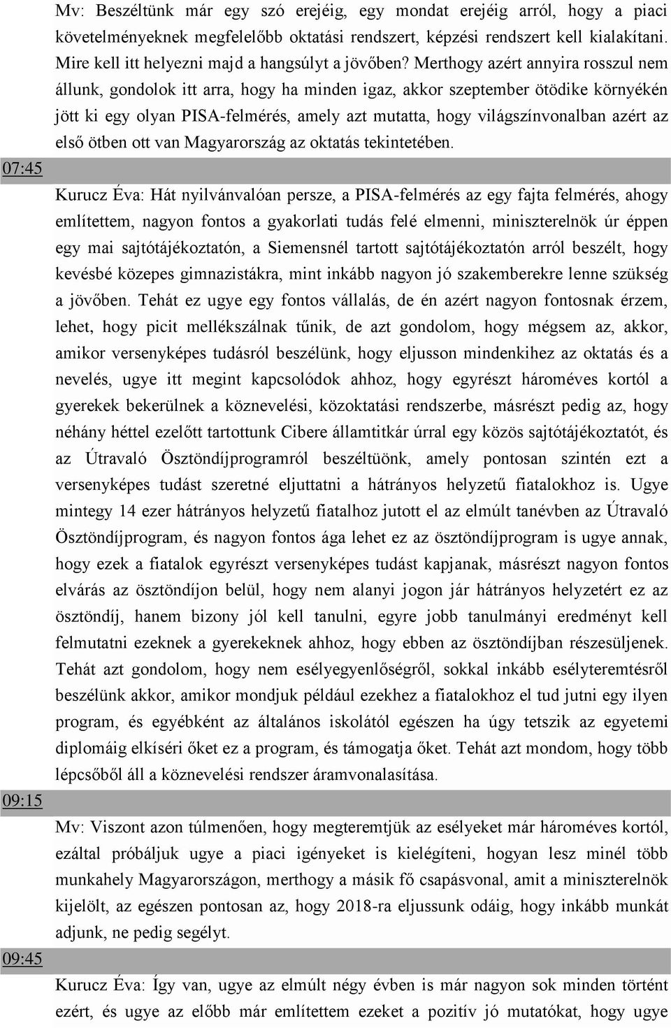 Merthogy azért annyira rosszul nem állunk, gondolok itt arra, hogy ha minden igaz, akkor szeptember ötödike környékén jött ki egy olyan PISA-felmérés, amely azt mutatta, hogy világszínvonalban azért