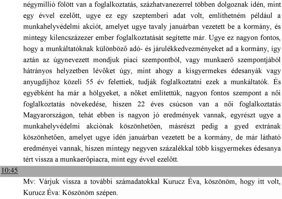 Ugye ez nagyon fontos, hogy a munkáltatóknak különböző adó- és járulékkedvezményeket ad a kormány, így aztán az úgynevezett mondjuk piaci szempontból, vagy munkaerő szempontjából hátrányos helyzetben