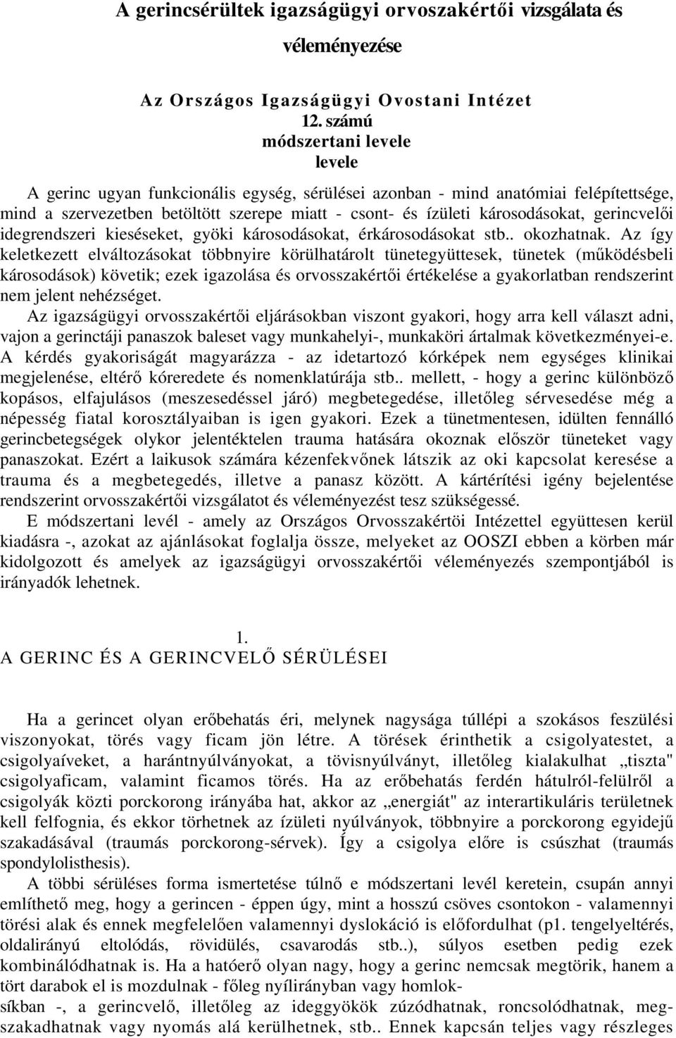 gerincvelői idegrendszeri kieséseket, gyöki károsodásokat, érkárosodásokat stb.. okozhatnak.