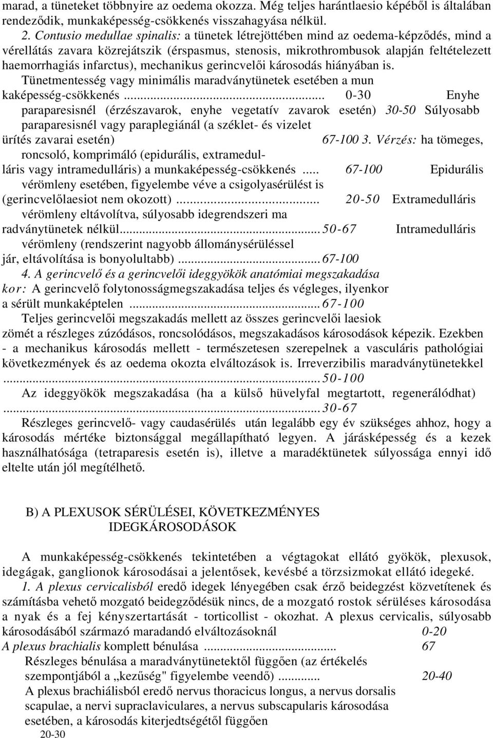 infarctus), mechanikus gerincvelői károsodás hiányában is. Tünetmentesség vagy minimális maradványtünetek esetében a mun kaképesség-csökkenés.