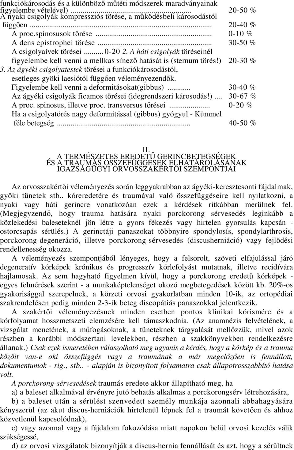 ) 20-30 % 3. Az ágyéki csigolyatestek törései a funkciókárosodástól, esetleges gyöki laesiótól függően véleményezendők. Figyelembe kell venni a deformitásokat(gibbus).