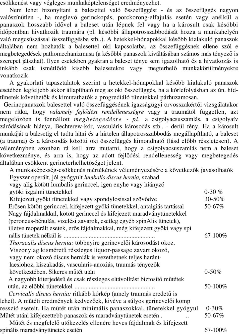 után lépnek fel vagy ha a károsult csak késöbbi időpontban hivatkozik traumára (pl. késöbbi állapotrosszabbodását hozza a munkahelyén való megcsúszással összefüggésbe stb..).