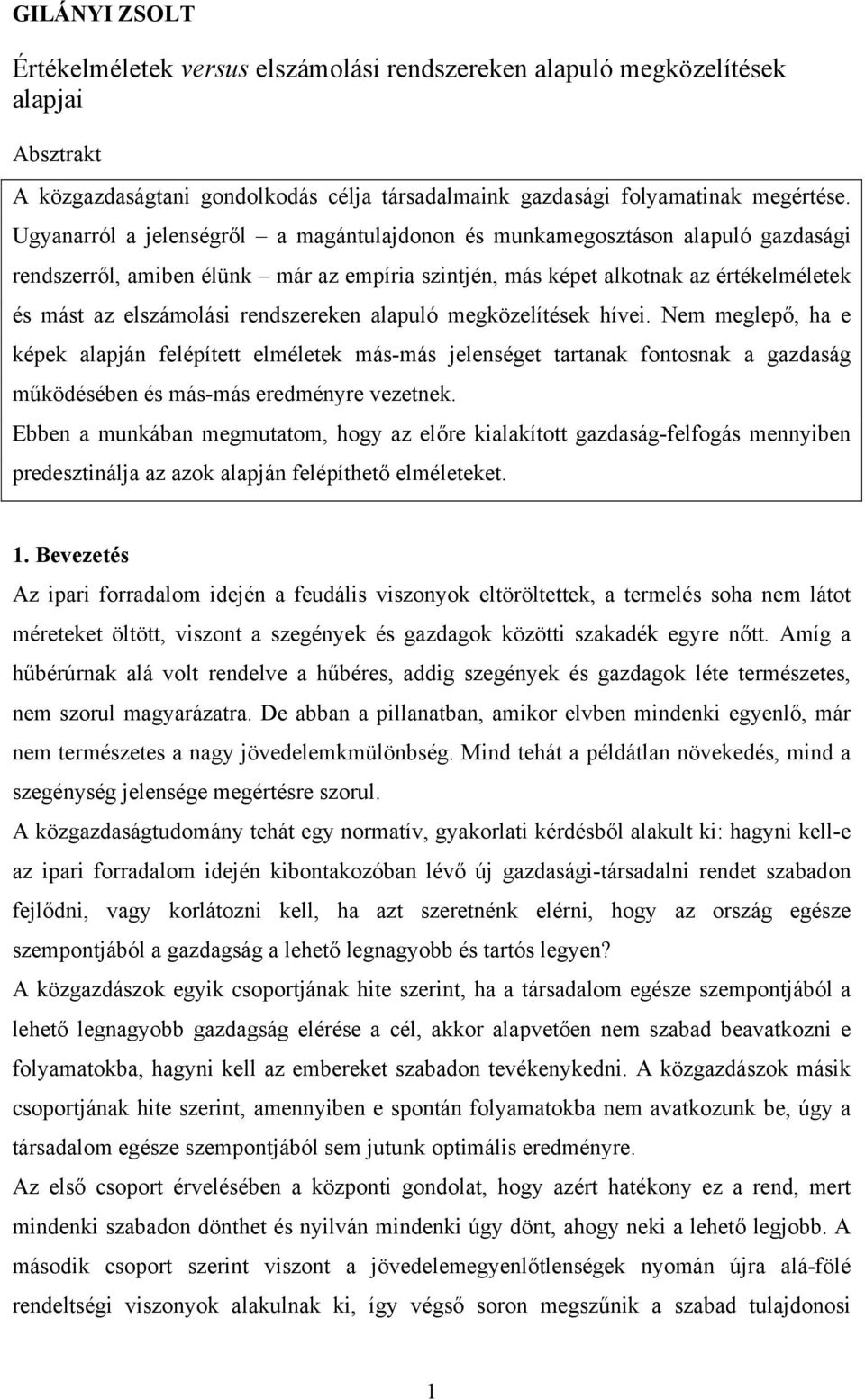 rendszereken alapuló megközelítések hívei. Nem meglepő, ha e képek alapján felépített elméletek más-más jelenséget tartanak fontosnak a gazdaság működésében és más-más eredményre vezetnek.