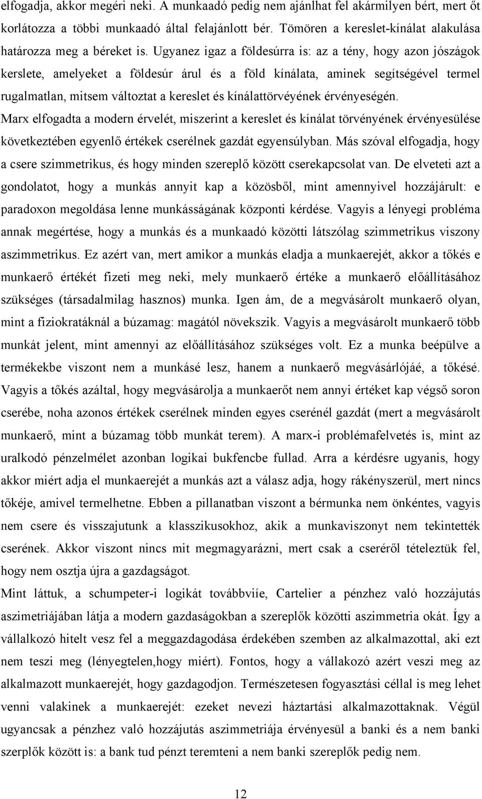 Ugyanez igaz a földesúrra is: az a tény, hogy azon jószágok kerslete, amelyeket a földesúr árul és a föld kínálata, aminek segítségével termel rugalmatlan, mitsem változtat a kereslet és