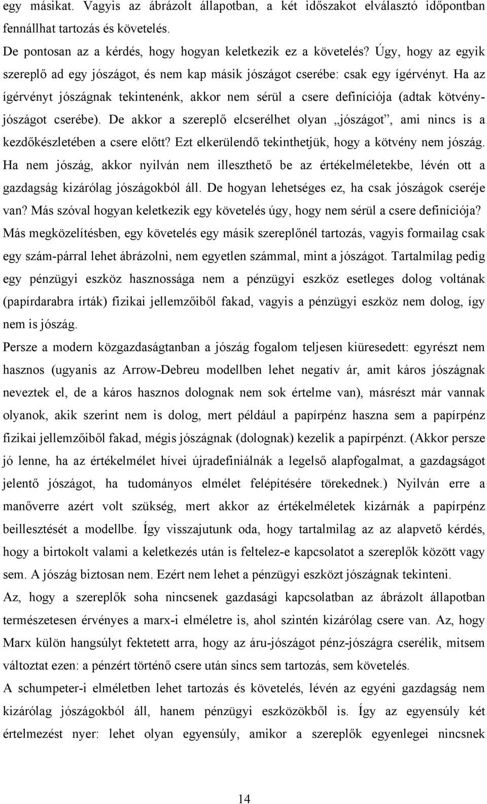 Ha az ígérvényt jószágnak tekintenénk, akkor nem sérül a csere definíciója (adtak kötvényjószágot cserébe).