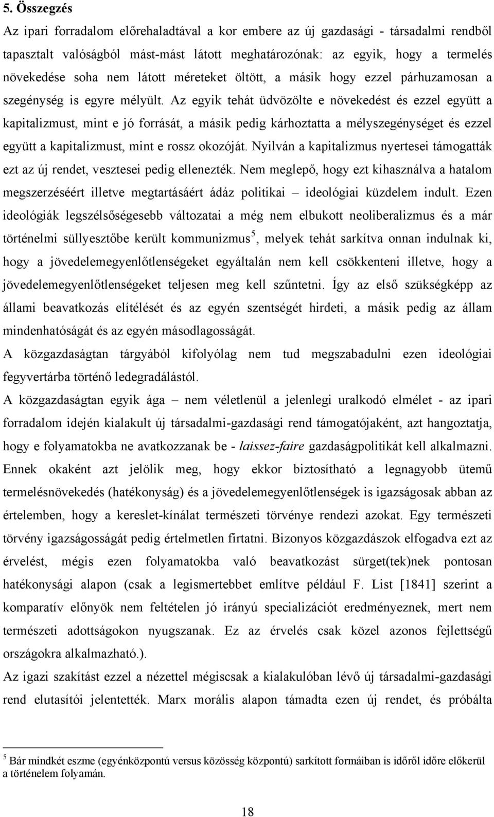 Az egyik tehát üdvözölte e növekedést és ezzel együtt a kapitalizmust, mint e jó forrását, a másik pedig kárhoztatta a mélyszegénységet és ezzel együtt a kapitalizmust, mint e rossz okozóját.