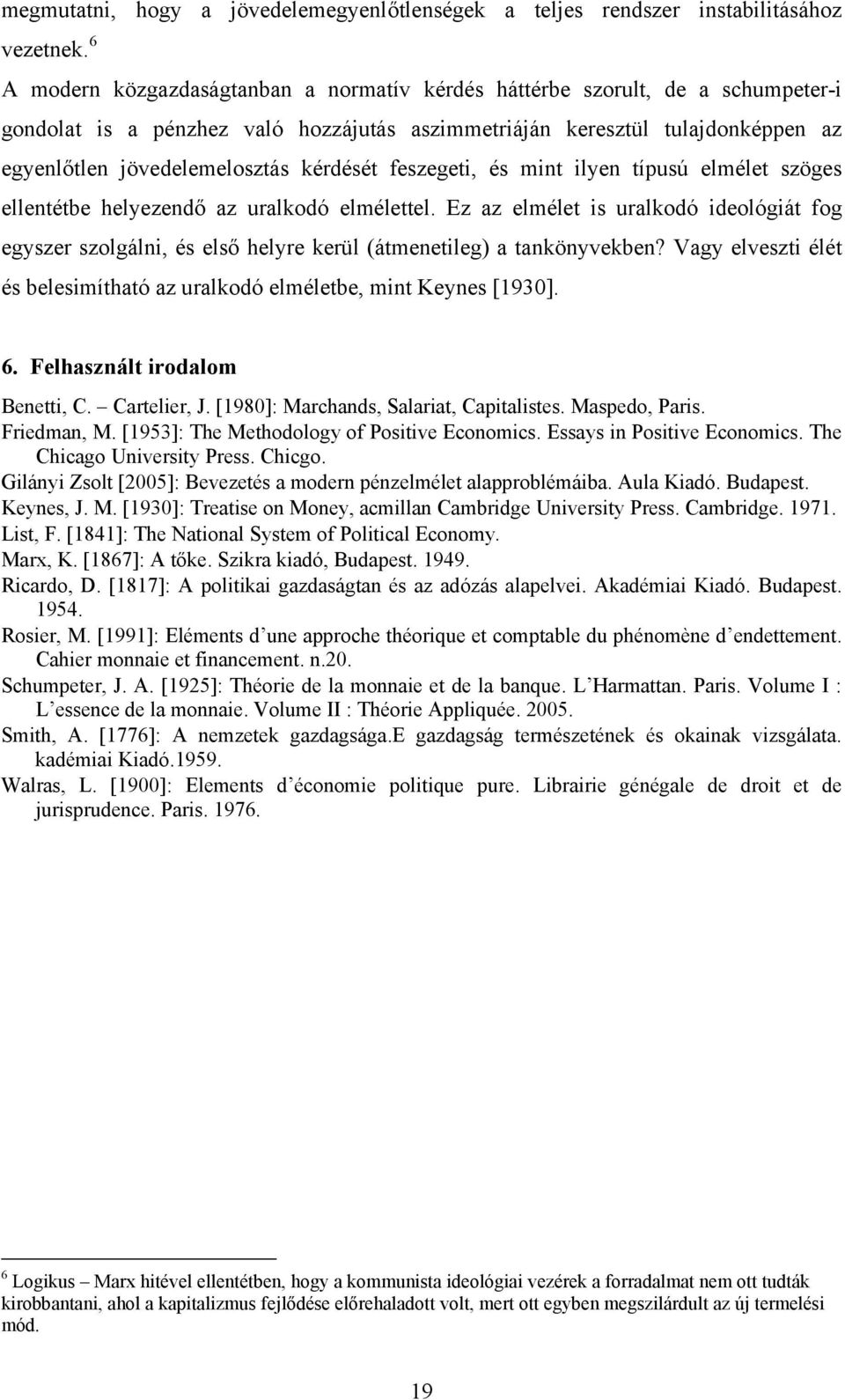 kérdését feszegeti, és mint ilyen típusú elmélet szöges ellentétbe helyezendő az uralkodó elmélettel.