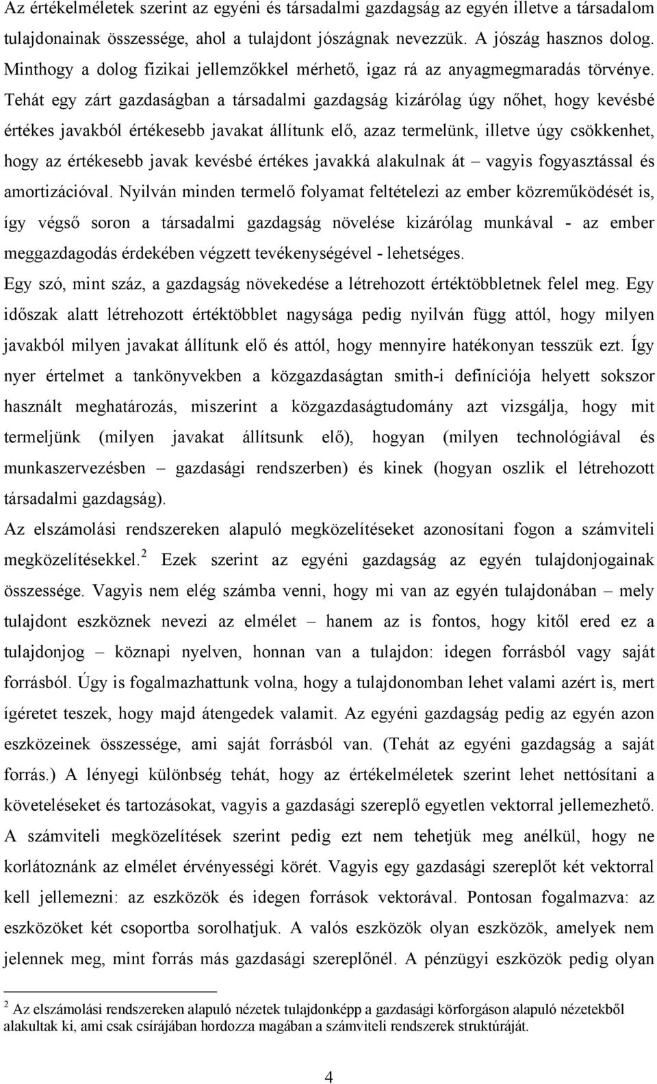 Tehát egy zárt gazdaságban a társadalmi gazdagság kizárólag úgy nőhet, hogy kevésbé értékes javakból értékesebb javakat állítunk elő, azaz termelünk, illetve úgy csökkenhet, hogy az értékesebb javak