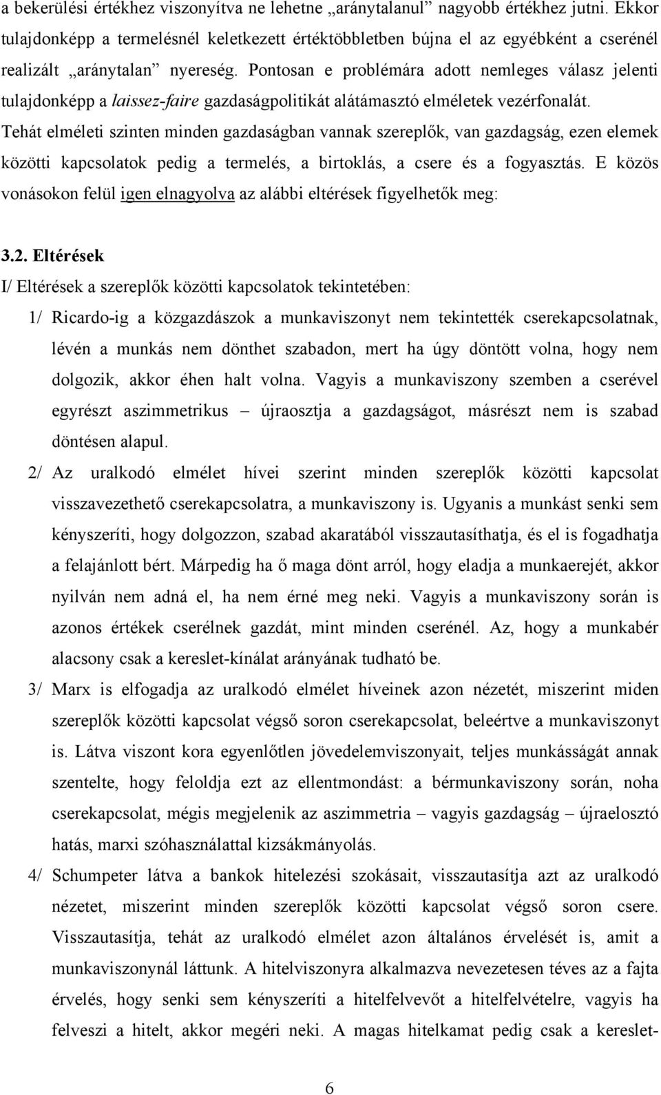 Pontosan e problémára adott nemleges válasz jelenti tulajdonképp a laissez-faire gazdaságpolitikát alátámasztó elméletek vezérfonalát.