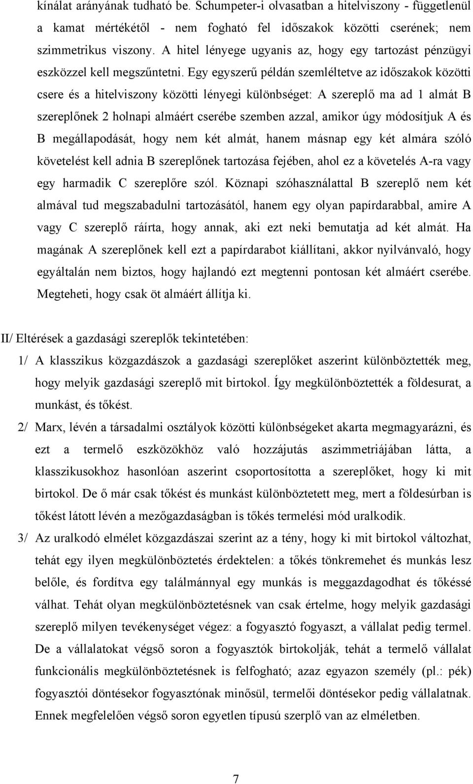 Egy egyszerű példán szemléltetve az időszakok közötti csere és a hitelviszony közötti lényegi különbséget: A szereplő ma ad 1 almát B szereplőnek 2 holnapi almáért cserébe szemben azzal, amikor úgy