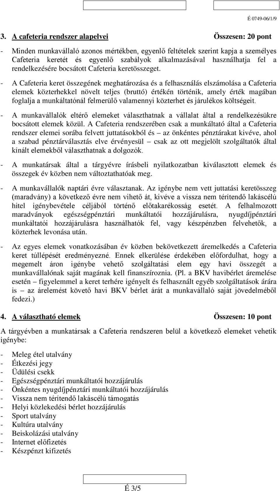 - A Cafeteria keret összegének meghatározása és a felhasználás elszámolása a Cafeteria elemek közterhekkel növelt teljes (bruttó) értékén történik, amely érték magában foglalja a munkáltatónál