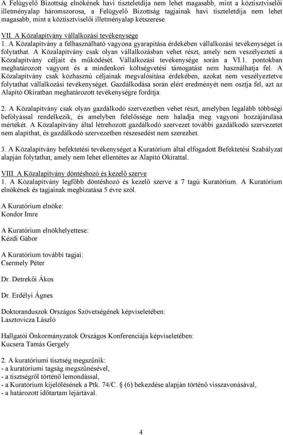 A Közalapítvány csak olyan vállalkozásban vehet részt, amely nem veszélyezteti a Közalapítvány céljait és működését. Vállalkozási tevékenysége során a VI.1.