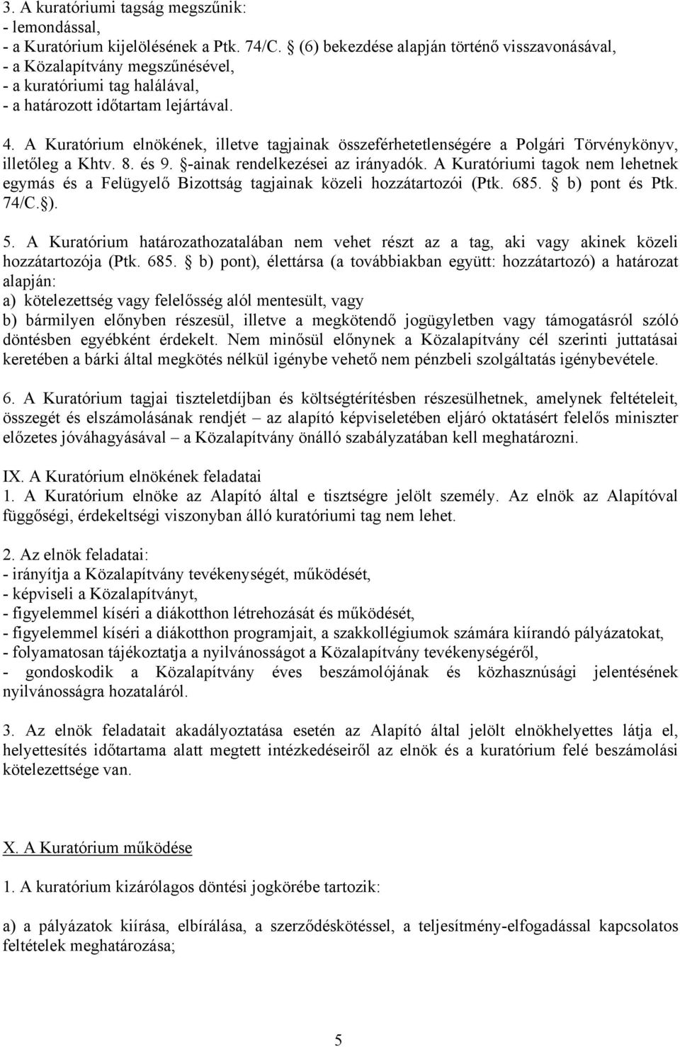 A Kuratórium elnökének, illetve tagjainak összeférhetetlenségére a Polgári Törvénykönyv, illetőleg a Khtv. 8. és 9. -ainak rendelkezései az irányadók.