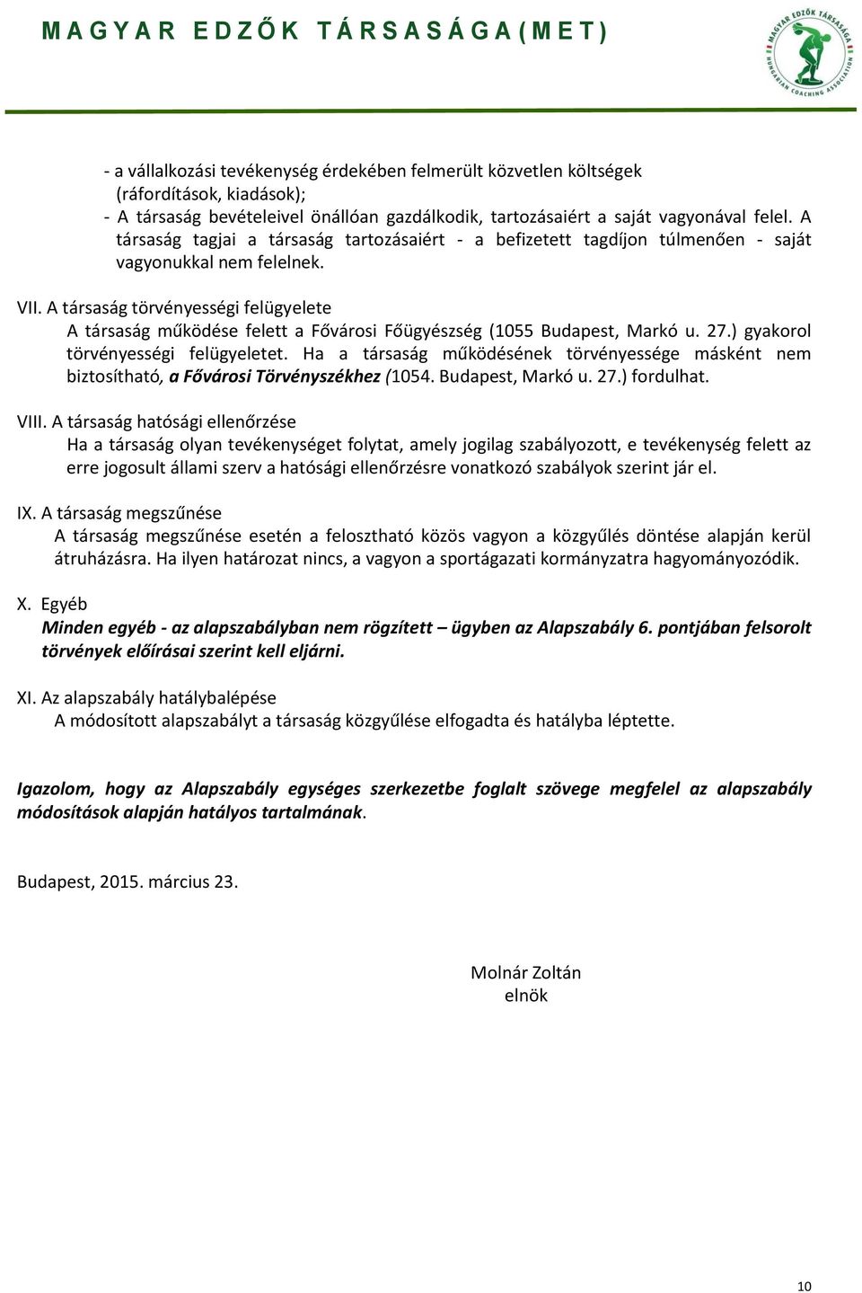 A társaság törvényességi felügyelete A társaság működése felett a Fővárosi Főügyészség (1055 Budapest, Markó u. 27.) gyakorol törvényességi felügyeletet.