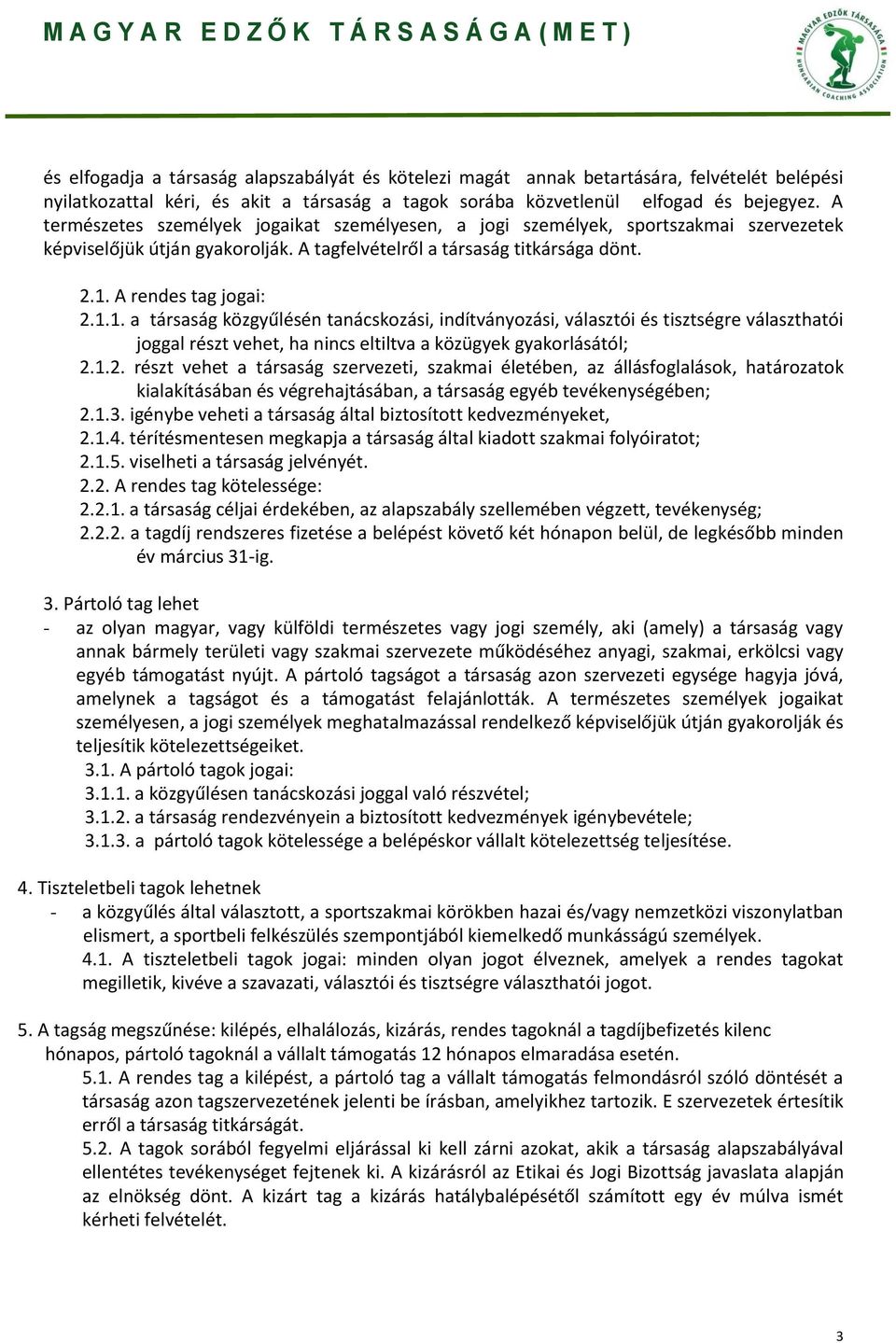 A rendes tag jogai: 2.1.1. a társaság közgyűlésén tanácskozási, indítványozási, választói és tisztségre választhatói joggal részt vehet, ha nincs eltiltva a közügyek gyakorlásától; 2.1.2. részt vehet a társaság szervezeti, szakmai életében, az állásfoglalások, határozatok kialakításában és végrehajtásában, a társaság egyéb tevékenységében; 2.