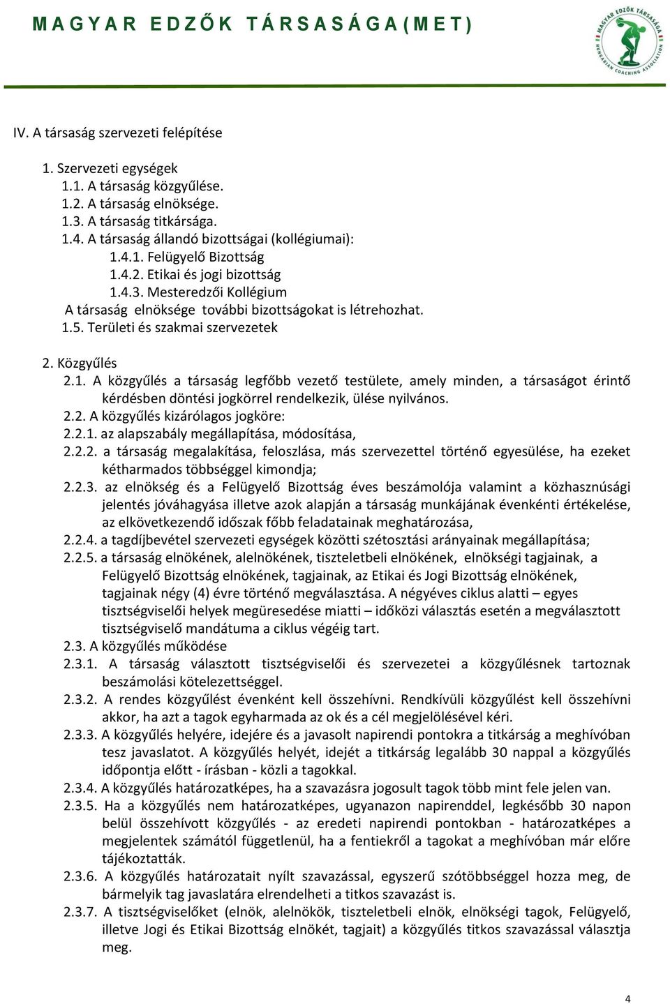 2.2. A közgyűlés kizárólagos jogköre: 2.2.1. az alapszabály megállapítása, módosítása, 2.2.2. a társaság megalakítása, feloszlása, más szervezettel történő egyesülése, ha ezeket kétharmados többséggel kimondja; 2.