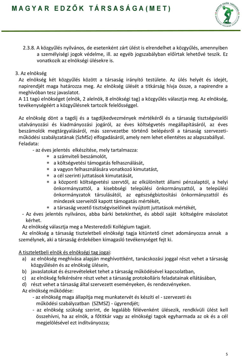 Az elnökség ülését a titkárság hívja össze, a napirendre a meghívóban tesz javaslatot. A 11 tagú elnökséget (elnök, 2 alelnök, 8 elnökségi tag) a közgyűlés választja meg.