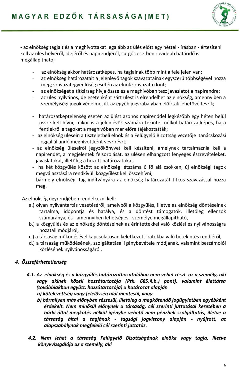 elnök szavazata dönt; - az elnökséget a titkárság hívja össze és a meghívóban tesz javaslatot a napirendre; - az ülés nyilvános, de esetenként zárt ülést is elrendelhet az elnökség, amennyiben a