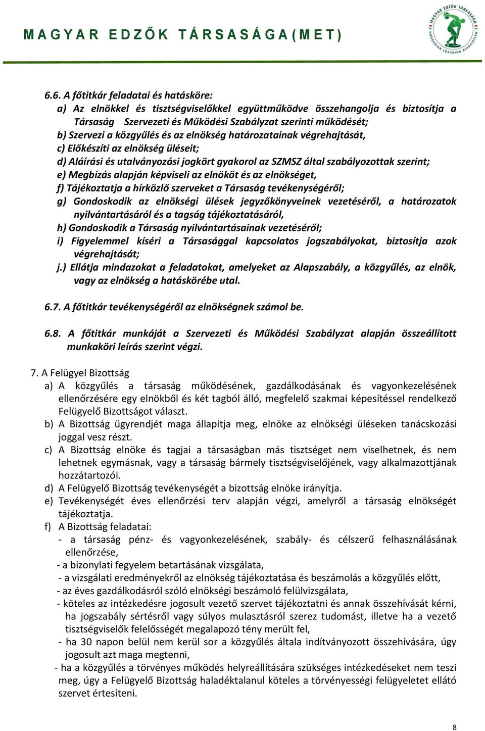 képviseli az elnököt és az elnökséget, f) Tájékoztatja a hírközlő szerveket a Társaság tevékenységéről; g) Gondoskodik az elnökségi ülések jegyzőkönyveinek vezetéséről, a határozatok