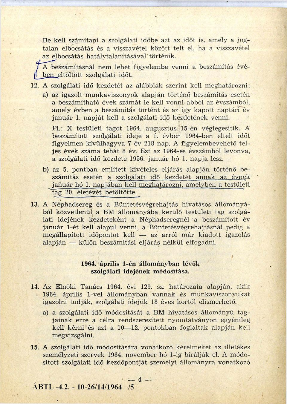 A szolgálati idő kezdetét az alábbiak szerint kell m eghatározni: a) az igazolt m unkaviszonyok alapján történő beszám ítás esetén a beszám ítható évek szám át le kell vonni abból az évszámból, am