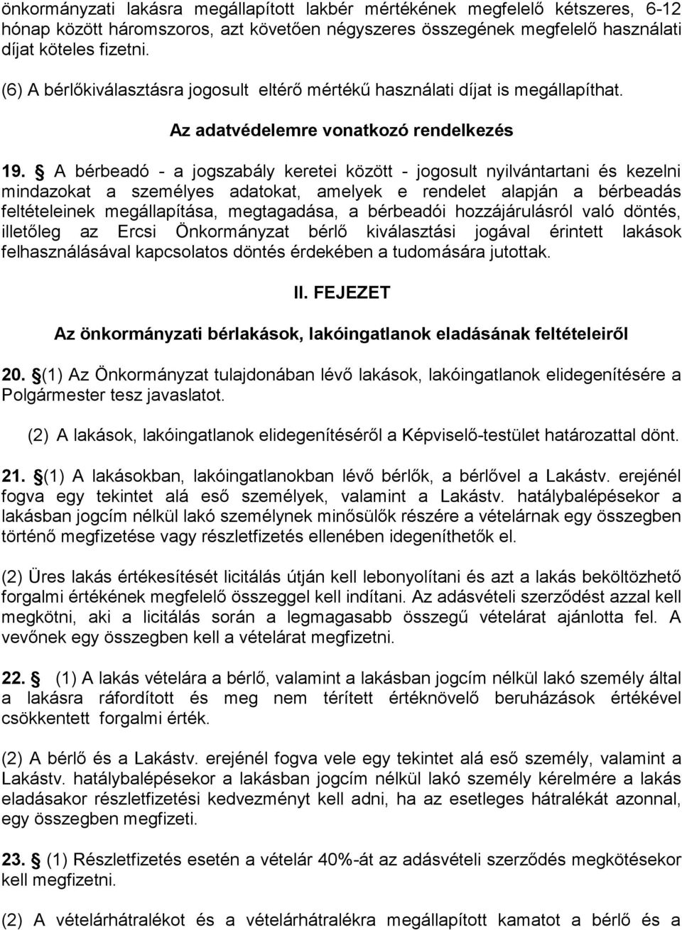 A bérbeadó - a jogszabály keretei között - jogosult nyilvántartani és kezelni mindazokat a személyes adatokat, amelyek e rendelet alapján a bérbeadás feltételeinek megállapítása, megtagadása, a