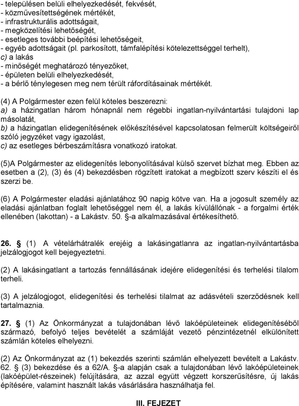 parkosított, támfalépítési kötelezettséggel terhelt), c) a lakás - minőségét meghatározó tényezőket, - épületen belüli elhelyezkedését, - a bérlő ténylegesen meg nem térült ráfordításainak mértékét.