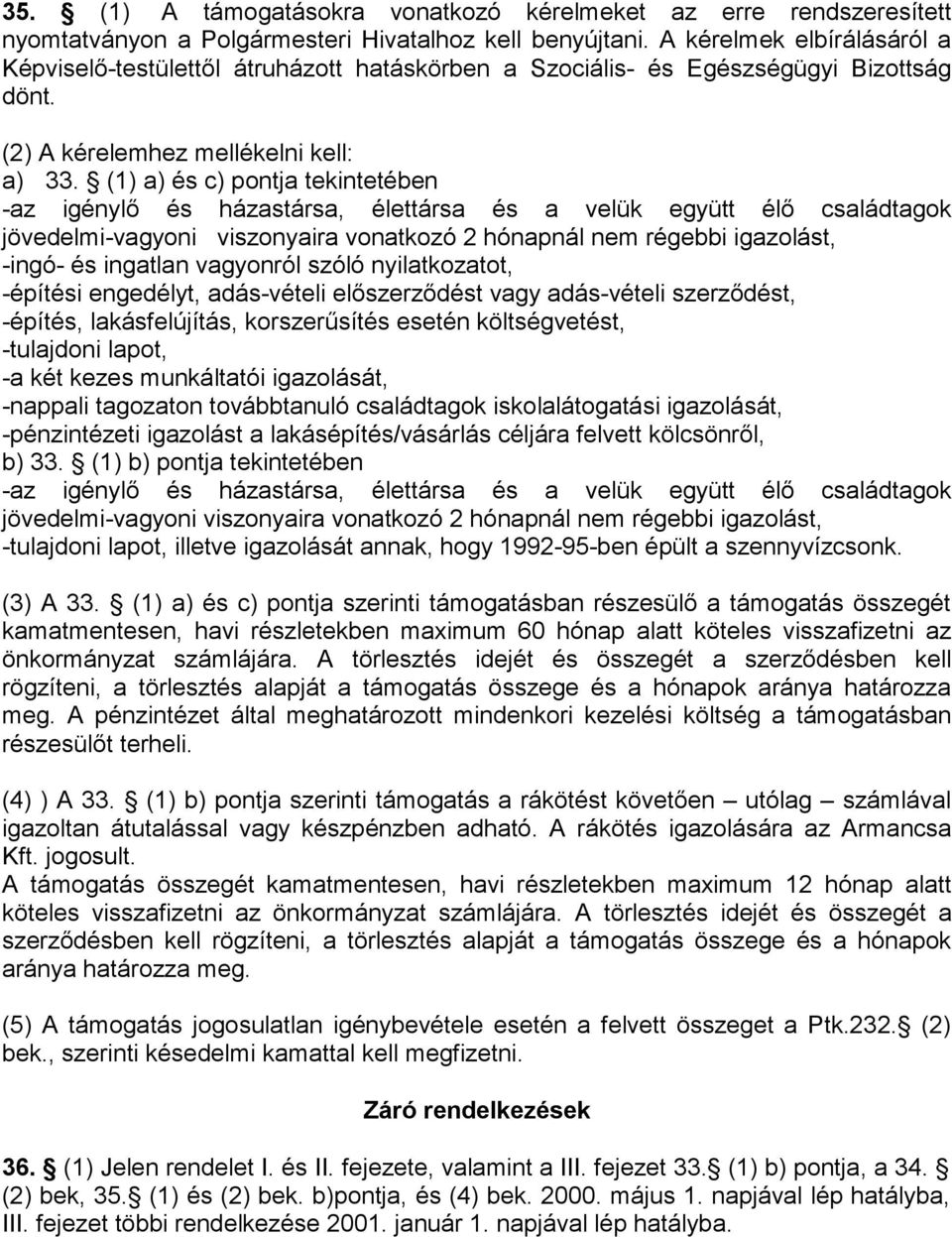 (1) a) és c) pontja tekintetében -az igénylő és házastársa, élettársa és a velük együtt élő családtagok jövedelmi-vagyoni viszonyaira vonatkozó 2 hónapnál nem régebbi igazolást, -ingó- és ingatlan