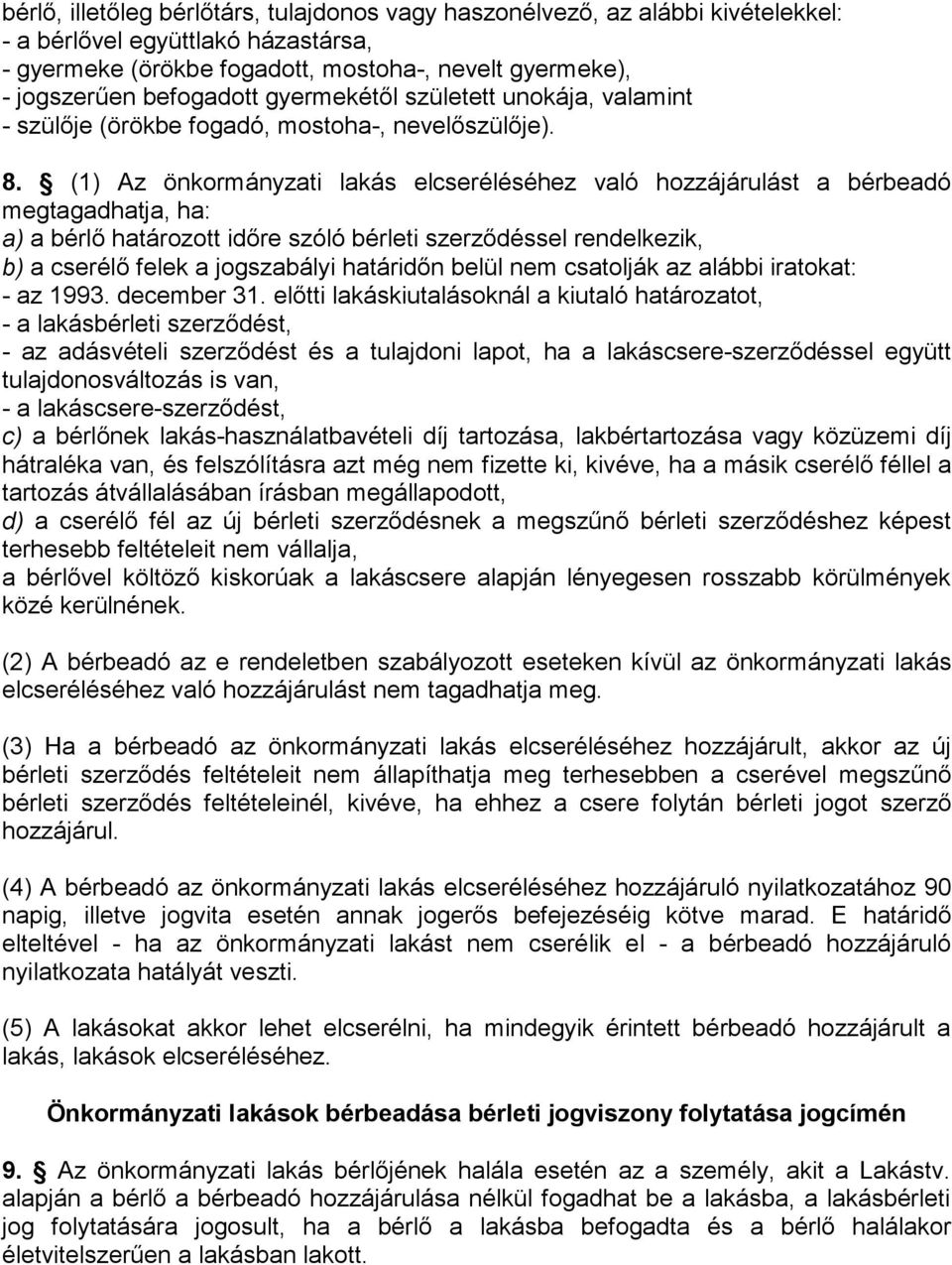 (1) Az önkormányzati lakás elcseréléséhez való hozzájárulást a bérbeadó megtagadhatja, ha: a) a bérlő határozott időre szóló bérleti szerződéssel rendelkezik, b) a cserélő felek a jogszabályi