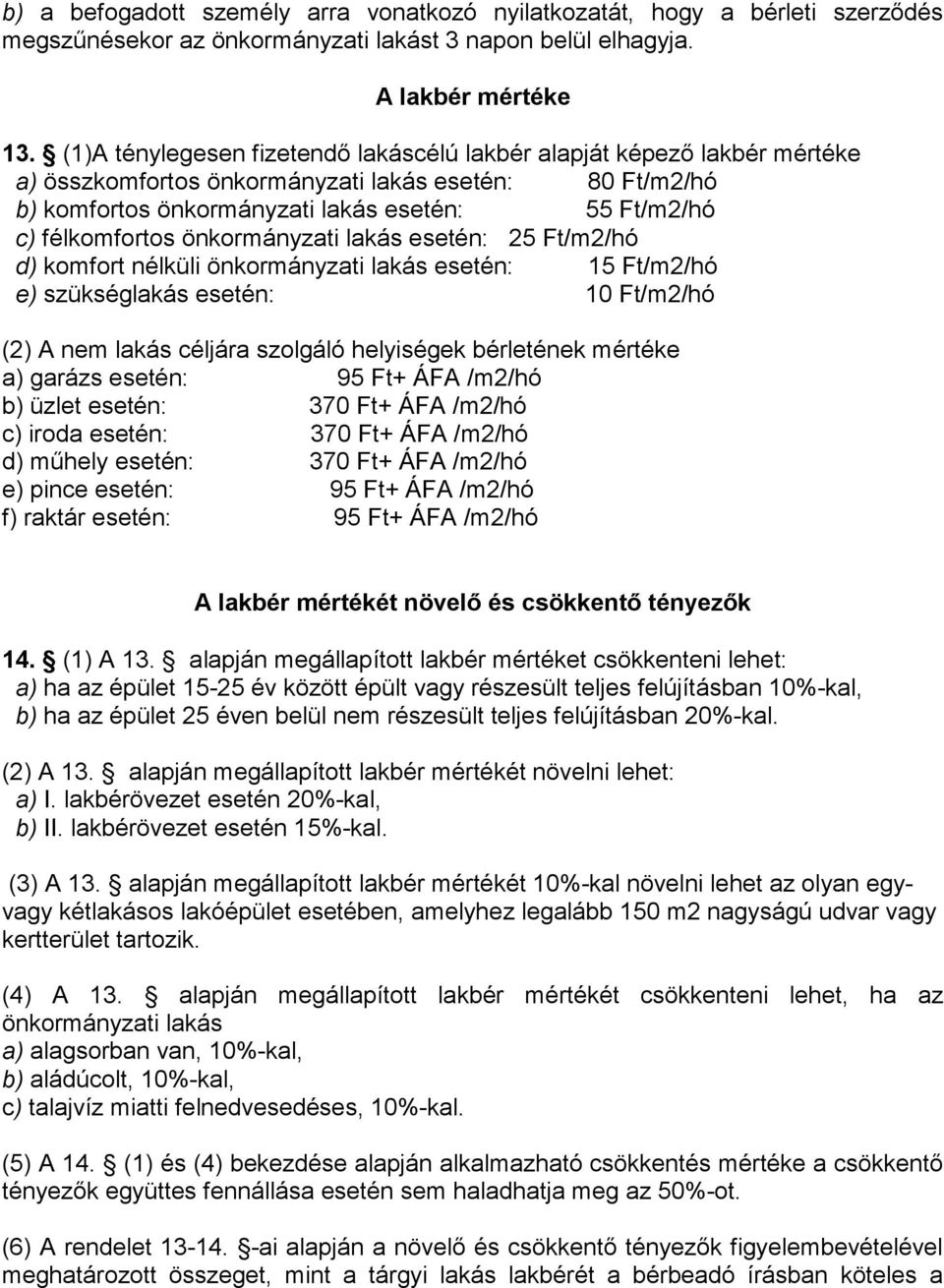 önkormányzati lakás esetén: 25 Ft/m2/hó d) komfort nélküli önkormányzati lakás esetén: 15 Ft/m2/hó e) szükséglakás esetén: 10 Ft/m2/hó (2) A nem lakás céljára szolgáló helyiségek bérletének mértéke