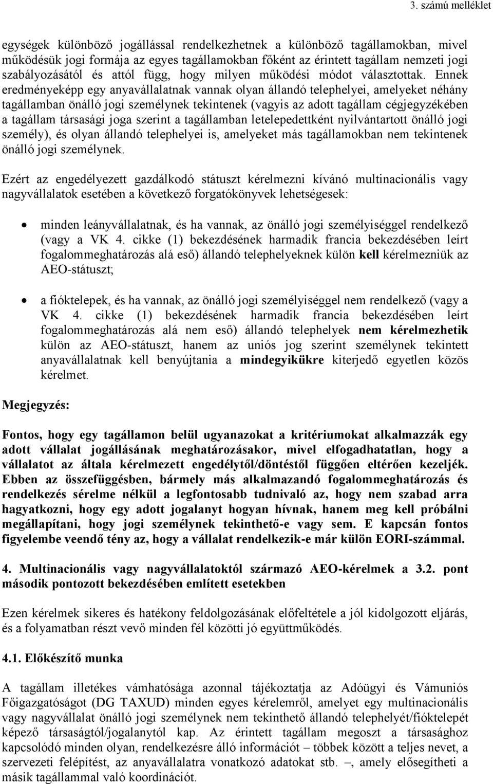 Ennek eredményeképp egy anyavállalatnak vannak olyan állandó telephelyei, amelyeket néhány tagállamban önálló jogi személynek tekintenek (vagyis az adott tagállam cégjegyzékében a tagállam társasági