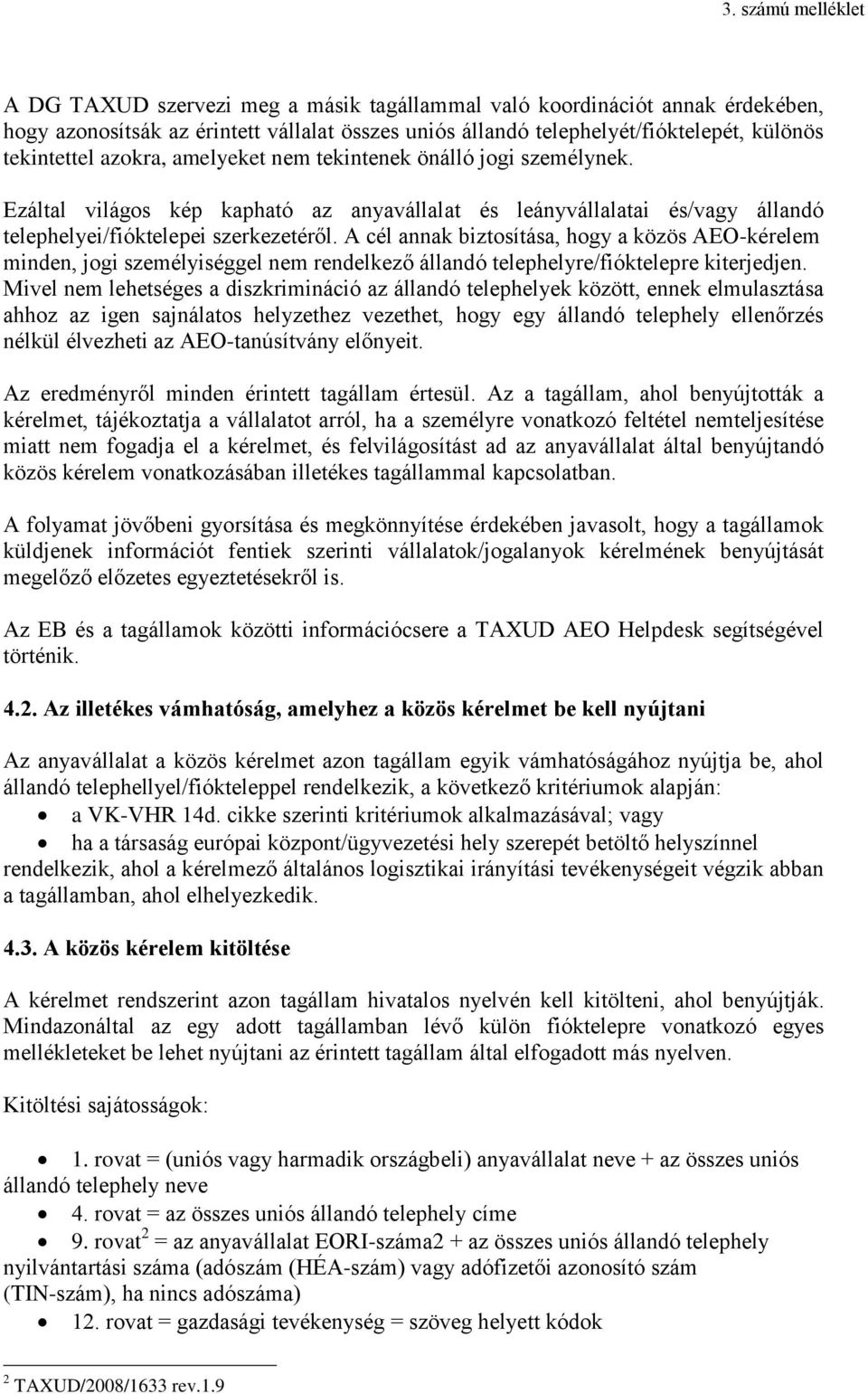 A cél annak biztosítása, hogy a közös AEO-kérelem minden, jogi személyiséggel nem rendelkező állandó telephelyre/fióktelepre kiterjedjen.