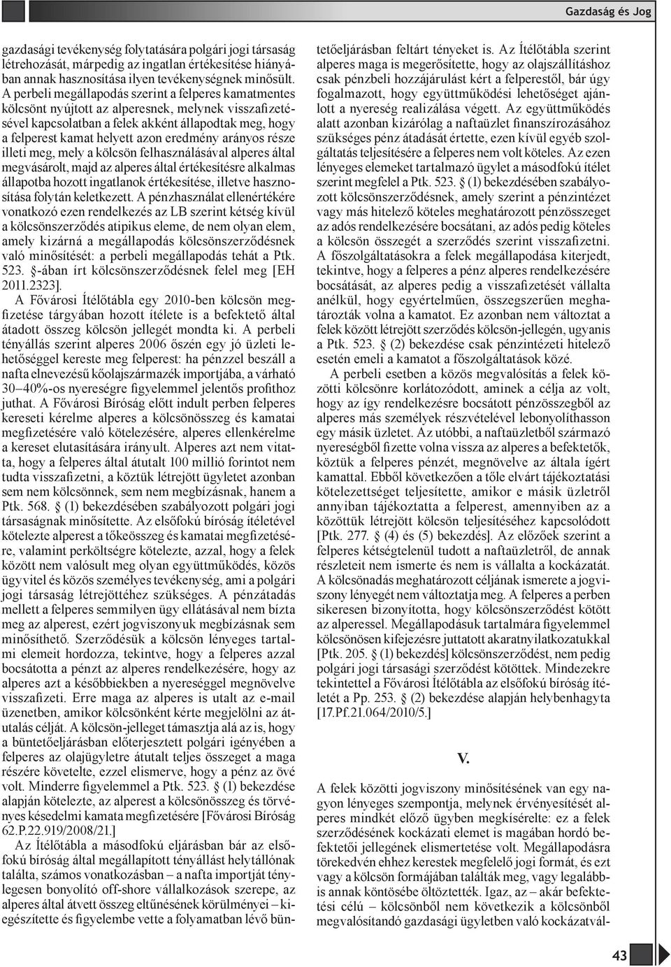 eredmény arányos része illeti meg, mely a kölcsön felhasználásával alperes által megvásárolt, majd az alperes által értékesítésre alkalmas állapotba hozott ingatlanok értékesítése, illetve