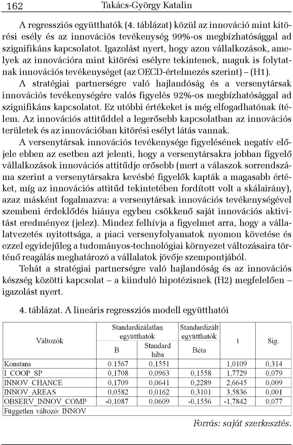 A stratégiai partnerségre való hajlandóság és a versenytársak innovációs tevékenységére valós figyelés 92%-os megbízhatósággal ad szignifikáns kapcsolatot.