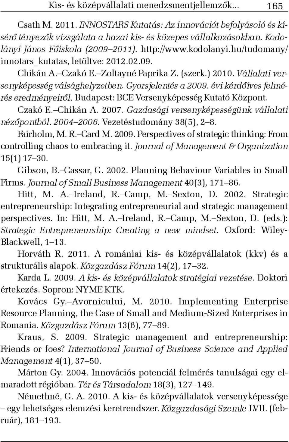 Vállalati versenyképesség válsághelyzetben. Gyorsjelentés a 2009. évi kérdõíves felmérés eredményeirõl. Budapest: BCE Versenyképesség Kutató Központ. Czakó E. Chikán A. 2007.