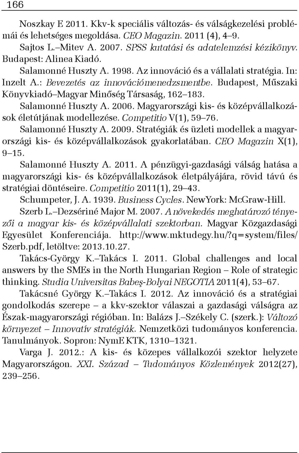 Budapest, Mûszaki Könyvkiadó Magyar Minõség Társaság, 162 183. Salamonné Huszty A. 2006. Magyarországi kis- és középvállalkozások életútjának modellezése. Competitio V(1), 59 76. Salamonné Huszty A. 2009.