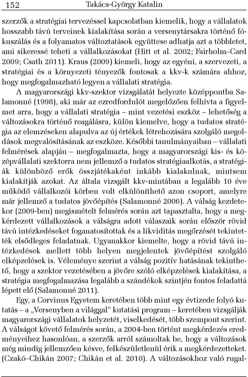 Kraus (2009) kiemeli, hogy az egyéni, a szervezeti, a stratégiai és a környezeti tényezõk fontosak a kkv-k számára ahhoz, hogy megfogalmazható legyen a vállalati stratégia.