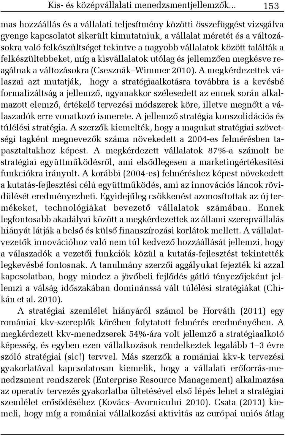 vállalatok között találták a felkészültebbeket, míg a kisvállalatok utólag és jellemzõen megkésve reagálnak a változásokra (Csesznák Wimmer 2010).